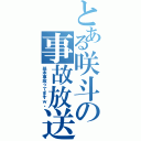 とある咲斗の事故放送（基本事故ってますｗ。）