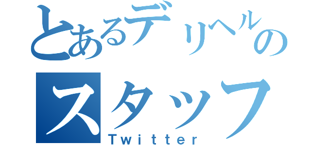 とあるデリヘルのスタッフ（Ｔｗｉｔｔｅｒ）