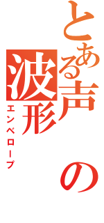 とある声の波形（エンベロープ）