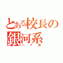 とある校長の銀河系（ハゲ頭）