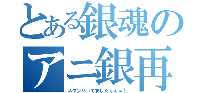 とある銀魂のアニ銀再開（スタンバってましたぁぁぁ！）