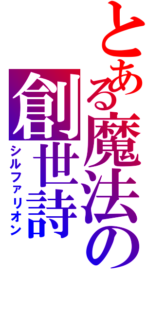 とある魔法の創世詩（シルファリオン）