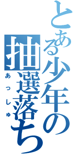 とある少年の抽選落ちⅡ（あっしゅ）