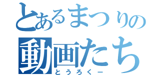 とあるまつりの動画たち（とうろくー）