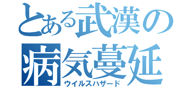 とある武漢の病気蔓延（ウイルスハザード）