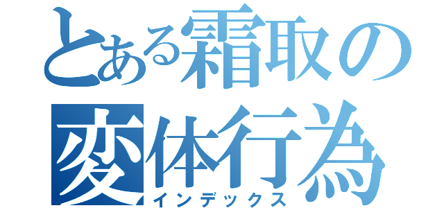 とある霜取の変体行為（インデックス）