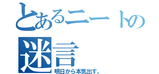 とあるニートの迷言（明日から本気出す。）