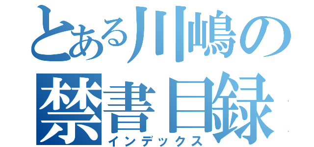 とある川嶋の禁書目録（インデックス）