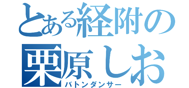 とある経附の栗原しおり（バトンダンサー）