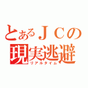 とあるＪＣの現実逃避（リアルタイム）