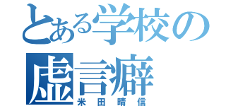 とある学校の虚言癖（米田晴信）