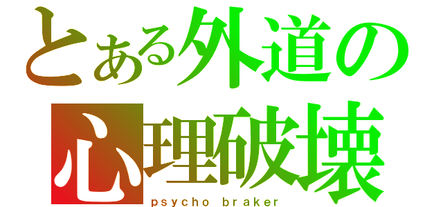 とある外道の心理破壊（ｐｓｙｃｈｏ ｂｒａｋｅｒ）