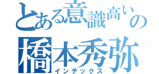 とある意識高い系の橋本秀弥（インデックス）