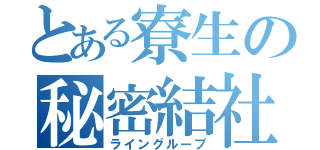 とある寮生の秘密結社（ライングループ）