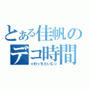 とある佳帆のデコ時間（☆わっちたいむ☆）