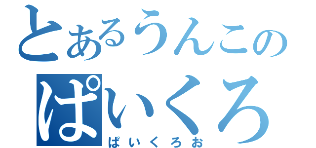 とあるうんこのぱいくろお（ぱいくろお）