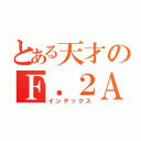 とある天才のＦ．２Ａ（インデックス）