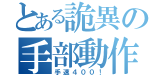 とある詭異の手部動作（手速４００！）