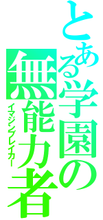 とある学園の無能力者（イマジンブレイカー）