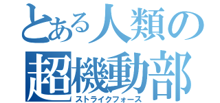 とある人類の超機動部隊（ストライクフォース）