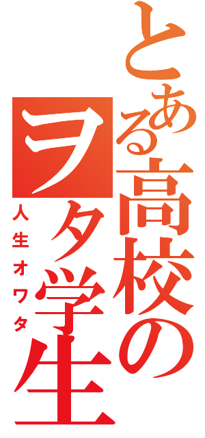 とある高校のヲタ学生（人生オワタ）