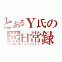 とあるＹ氏の糞日常録（グダグダライフ）