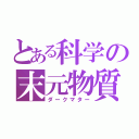 とある科学の末元物質（ダークマター）