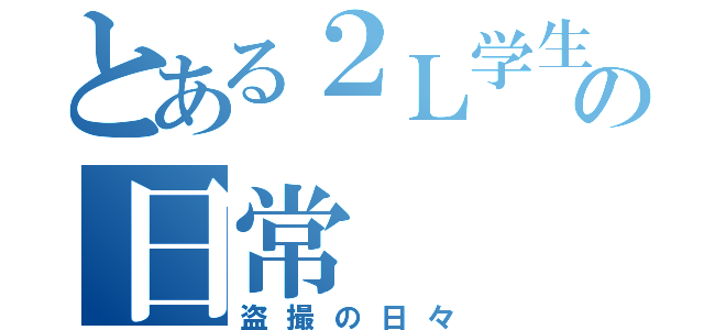 とある２Ｌ学生の日常（盗撮の日々）