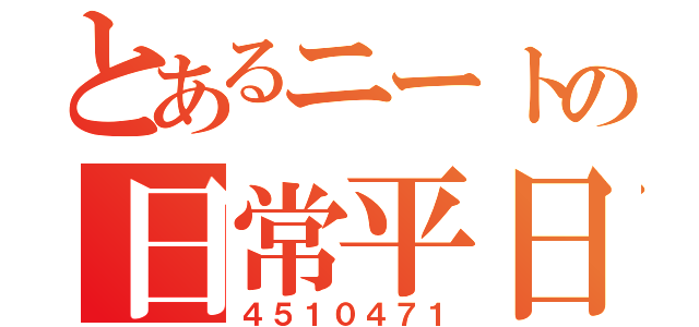 とあるニートの日常平日（４５１０４７１）