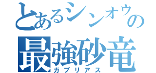 とあるシンオウの最強砂竜（ガブリアス）