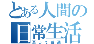 とある人間の日常生活（至って普通）