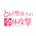 とある聖炎王の全体攻撃（オールバースト）