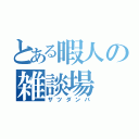 とある暇人の雑談場（ザツダンバ）