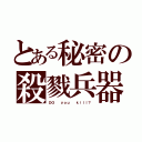 とある秘密の殺戮兵器（ＤＯ  ｙｏｕ  ｋｉｌｌ？）