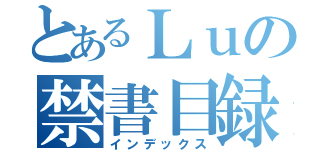 とあるＬｕの禁書目録（インデックス）