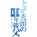 とある禿頭の中年親父（タケウチサン）