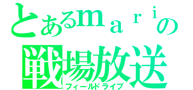 とあるｍａｒｉｍｏの戦場放送（フィールドライブ）