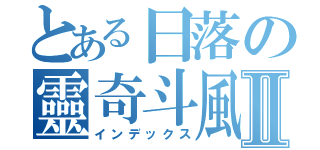 とある日落の靈奇斗風Ⅱ（インデックス）