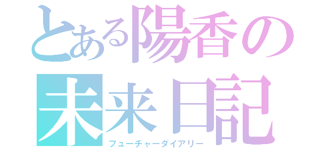 とある陽香の未来日記（フューチャーダイアリー）