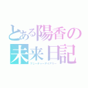 とある陽香の未来日記（フューチャーダイアリー）