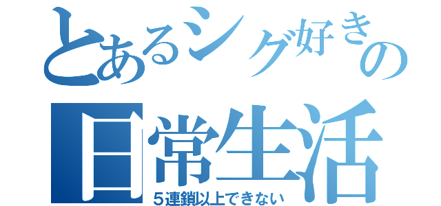 とあるシグ好きの日常生活（５連鎖以上できない）