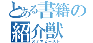 とある書籍の紹介獣（ステマビースト）