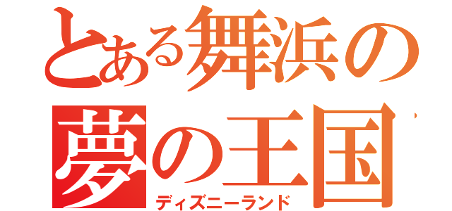 とある舞浜の夢の王国（ディズニーランド）