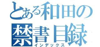 とある和田の禁書目録（インデックス）