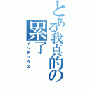 とある我真的の累了Ⅱ（インデックス）