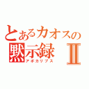 とあるカオスの黙示録Ⅱ（アポカリプス）