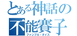 とある神話の不能賽子（ファンブル・ダイス）