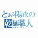 とある陽夜の乾麺職人（ぱすたづくり）