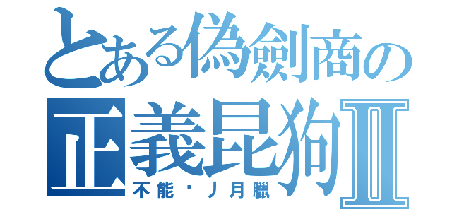 とある偽劍商の正義昆狗Ⅱ（不能說丿月臘）