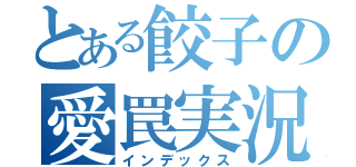 とある餃子の愛罠実況（インデックス）